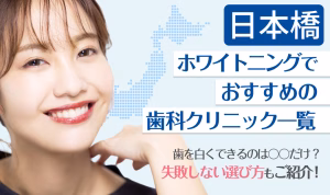 日本橋ホワイトニングでおすすめの歯科クリニック一覧