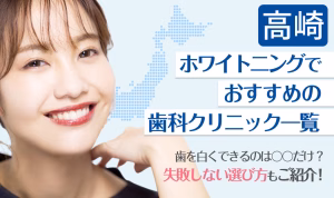 高崎ホワイトニングでおすすめの歯科クリニック一覧